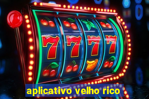 aplicativo velho rico